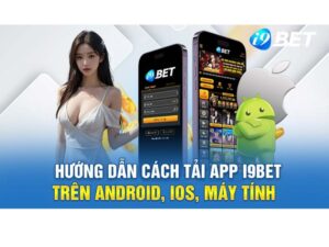 Cách tải i9Bet – Các bước quan trọng để bắt đầu