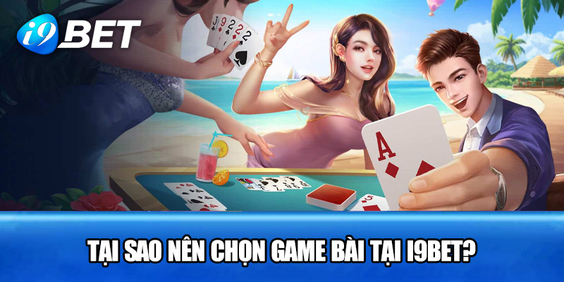 Tại sao chọn game bài i9bet?